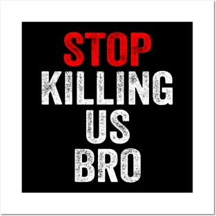 Stop killing us bro Posters and Art